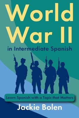 World War II in Intermediate Spanish: Learn Spanish with a Topic that Matters - Jackie Bolen - cover