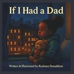 If I Had A Dad: A poetic, heartfelt story about a resilient little Black girl who imagines what having a father would feel like.