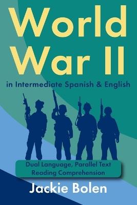 World War II in Intermediate Spanish & English: Dual Language, Parallel Text Reading Comprehension - Jackie Bolen - cover