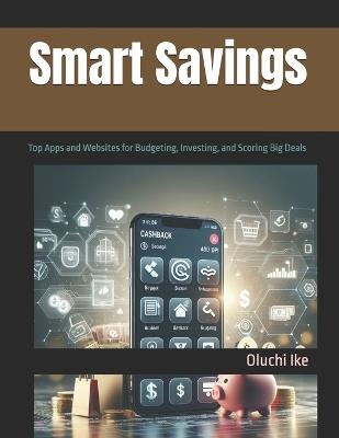 Smart Savings: Top Apps and Websites for Budgeting, Investing, and Scoring Big Deals - Oluchi Ike - cover