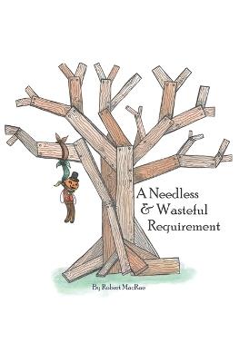 A Needless And Wasteful Requirement - Robert MacRae - cover