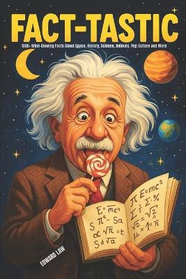 Fact-tastic: 1000+ Mind-Blowing Facts About Space, History, Science, Animals, Pop Culture and More: (Includes Fun Illustrations on Every Page!) - Edward Law - cover