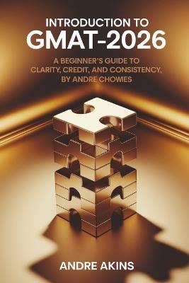 Introduction to GMAT 2025-2026: A Beginner's Guide to Clarity, Credit, and Consistency - Andre Akins - cover