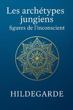Les archétypes de Carl Jung: figures de l'inconscient: Découvrez les dynamiques profondes de l'âme humaine, sans céder aux raccourcis symboliques ni aux simplifications spirituelles.