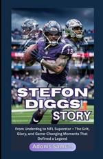 Stefon Diggs Story: From Underdog to NFL Superstar - The Grit, Glory, and Game-Changing Moments That Defined a Legend
