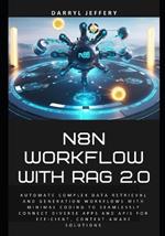 N8N Workflow with RAG 2.0: Automate complex data retrieval and generation workflows with minimal coding to seamlessly connect diverse apps and APIs for efficient, context-aware solutions