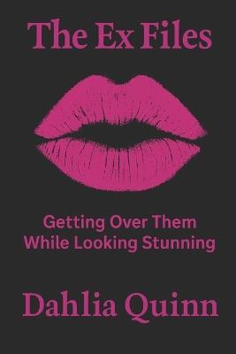 The Ex Files Getting Over Them While Looking Stunning: Getting Over Them While Looking Stunning - Dahlia Quinn - cover