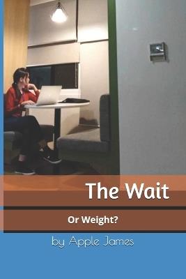 The Wait: Is it Wait or Weight? - Apple James - cover