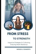 From Stress To Strength: Integrative Strategies for Cultivating Enduring Health Resilience