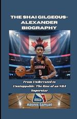 The Shai Gilgeous-Alexander Biography: From Underrated to Unstoppable: The Rise of an NBA Superstar