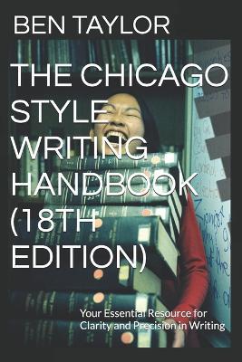 The Chicago Style Writing Handbook (18th Edition): Your Essential Resource for Clarity and Precision in Writing - Ben Taylor - cover