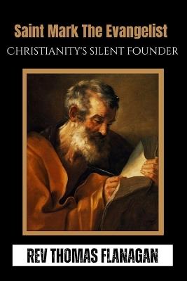 Saint Mark the Evangelist: Christainity's Silent Founder - Thomas Flanagan - cover