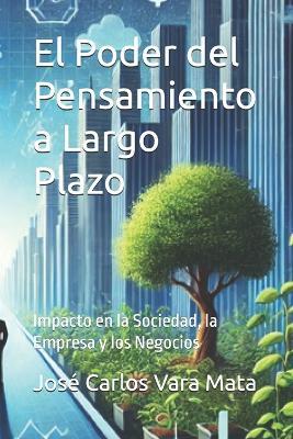 El Poder del Pensamiento a Largo Plazo: Impacto en la Sociedad, la Empresa y los Negocios - José Carlos Vara Mata - cover
