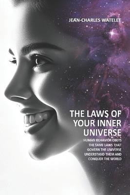 The Laws of Your Inner Universe: Human Behavior Obeys the Same Laws That Govern the Universe. Understand Them and Conquer the World - Jean-Charles Watelet - cover