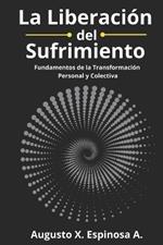 La Liberación del Sufrimiento: Fundamentos de la Transformación Personal y Colectiva