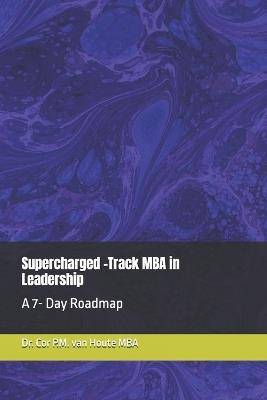 Supercharged -Track MBA in Leadership: A 7- Day Roadmap - Cor P M Van Houte Mba - cover