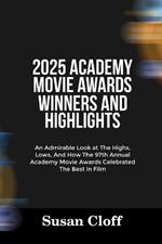2025 Academy Movie Awards Winners and Highlights: An Admirable Look at The Highs, Lows, And How The 97th Annual Academy Movie Awards Celebrated The Best in Film