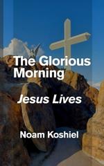 The Glorious Morning: Jesus Lives