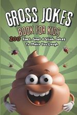 Gross Jokes Book For Kids: 200 Fart, Snot & Stink Jokes To Make You Laugh