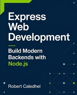 Express Web Development: Build Modern Backends with Node.js - Robert Caledhel - cover