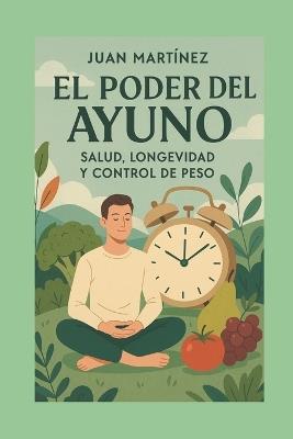El Poder del Ayuno: Salud, Longevidad y Control de Peso - Juan Martinez - cover