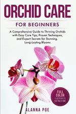 Orchid Care for Beginners: A Comprehensive Guide to Thriving Orchids with Easy Care Tips, Proven Techniques, and Expert Secrets for Stunning, Long-Lasting Blooms