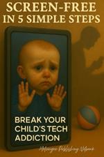 Screen-Free in 5 Simple Steps: Break Your Child's Tech Addiction