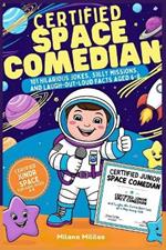 Certified Space Comedian: 101 Hilarious Jokes, Silly Missions, and Laugh-Out-Loud Facts Aged 6-8 - Certified Junor Space for Kids Aged 6-8. Certified Junior Space Comedian.