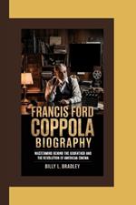 Francis Ford Coppola Biography: Mastermind Behind The Godfather and the Revolution of American Cinema