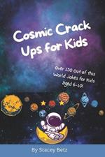 Cosmic Crack Ups for Kids: Out-of-This-World Jokes About Space, Planets, Aliens, and Astronauts for Kids