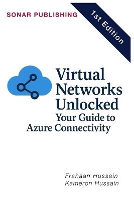 Virtual Networks Unlocked: Your Guide to Azure Connectivity - Frahaan Hussain,Kameron Hussain - cover