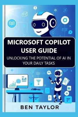 Microsoft Copilot User Guide: Unlocking the Potential of AI in Your Daily Tasks - Ben Taylor - cover
