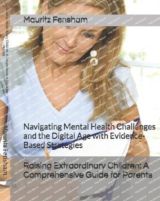 Raising Extraordinary Children: A Comprehensive Guide for Parents: Navigating Mental Health Challenges and the Digital Age with Evidence-Based Strategies - Mauritz Fensham - cover