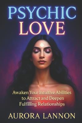 Psychic Love: A Spiritual Guide to Soulmate Connection, Intuitive Romance & Energetic Healing in Love - Aurora Lannon - cover