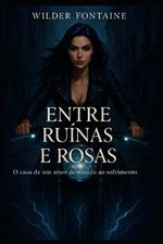 Entre Ruínas e Rosas: O caos de um amor destinado ao sofrimento
