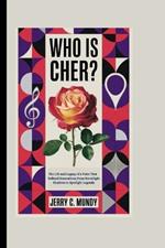 Who Is Cher?: The Life and Legacy of a Voice That Defined Generations From Streetlight Shadows to Spotlight Legends