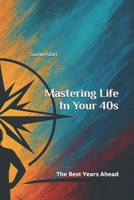 Mastering life In Your 40s - Suma Adari - cover