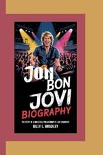 Jon Bon Jovi Biography: The Story of a Rockstar, Philanthropist, and Visionary