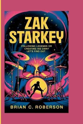 Zak Starkey: Following Legends or Creating His Own? Let's find out. - Brian C Roberson - cover