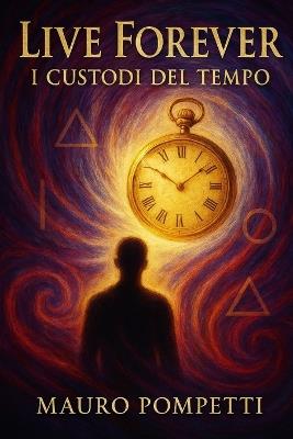 Live Forever: I Custodi del Tempo - Mauro Pompetti - cover