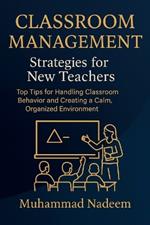Classroom Management Strategies for New Teachers: Top Tips for Handling Classroom Behavior and Creating a Calm, Organized Environment
