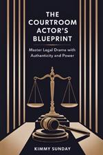 The Courtroom Actor's Blueprint: Master Legal Drama with Authenticity and Power