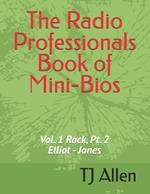 The Radio Professionals Book of Mini-Bios: Vol. 1 Rock, Pt. 2 Elliot - Jones
