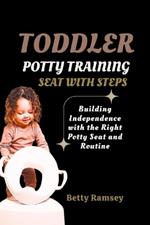 Toddler Potty Training Seat with Steps: Building Independence with the Right Potty Seat and Routine