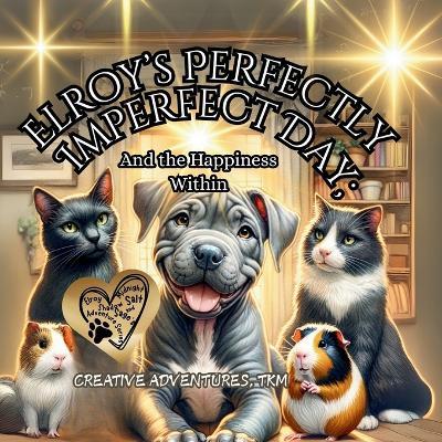 Elroy's Perfectly Imperfect Day: And the Happiness Within - Tanya Moore,Creative Adventures Tkm - cover