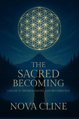 The Sacred Becoming: A Guide to Transformation and True Presence - Nova Cline - cover