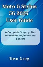 Moto G Stylus 5G 2025 User Guide: A Complete Step-by-Step Manual for Beginners and Seniors