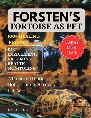 Forsten's Tortoise as Pet: A Balanced Guide to Holistic and Veterinary Pet Care - Rowan M Hart - cover