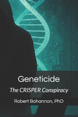 Geneticide: The CRISPER Conspiracy - Robert Bohannon - cover
