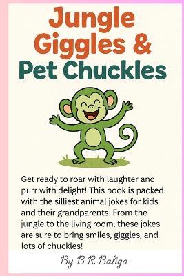 Jungle Giggles & Pet Chuckles: 60 Funny Animal Jokes for Kids Ages 4-8: Laugh-Out-Loud Jungle and Pet Humor for Early Readers, Toddlers, and Families - Ravindra Baliga B - cover